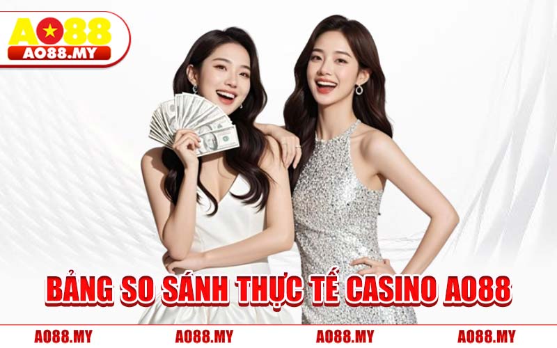 Bảng So Sánh Thực Tế Casino AO88