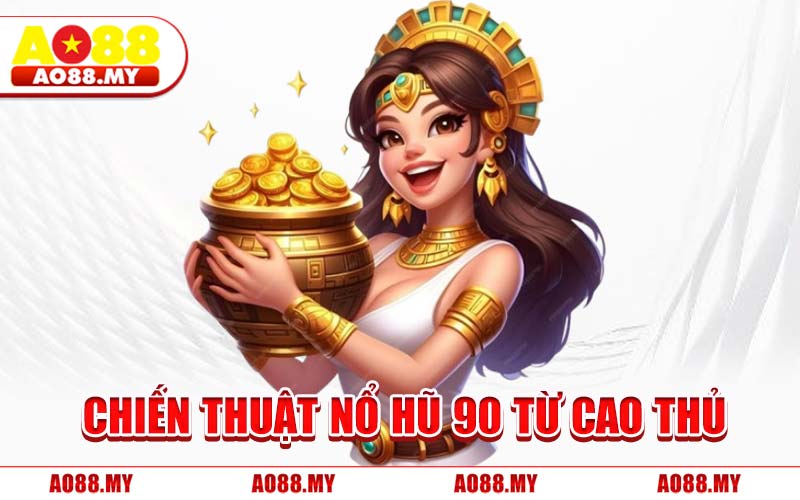 Chiến Thuật Nổ Hũ 90 Từ Cao Thủ