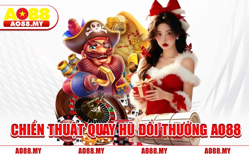 Chiến Thuật Quay Hũ Đổi Thưởng AO88