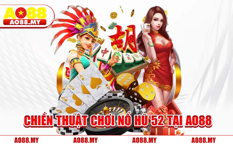 Chiến Thuật chơi Nổ Hũ 52 Tại AO88