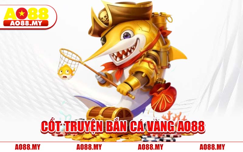 Cốt Truyện Bắn Cá Vàng AO88