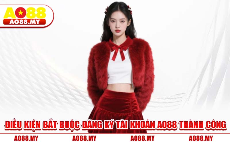 Điều Kiện Bắt Buộc Đăng Ký Tài Khoản AO88 Thành Công