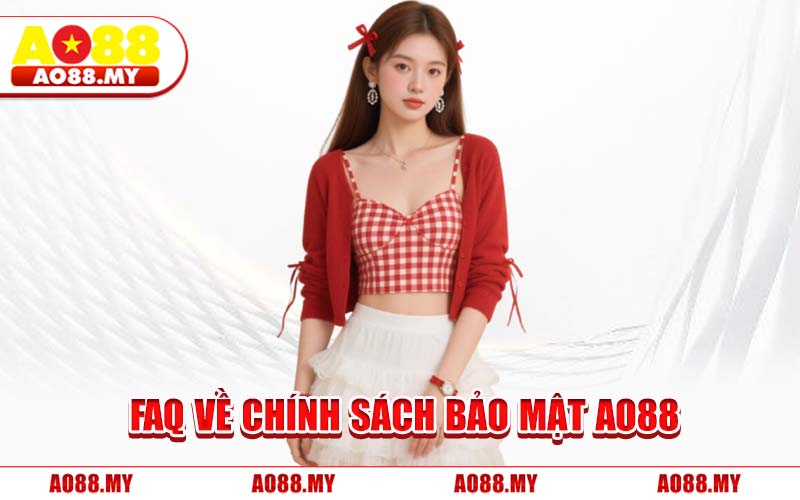 FAQ về Chính Sách Bảo Mật AO88