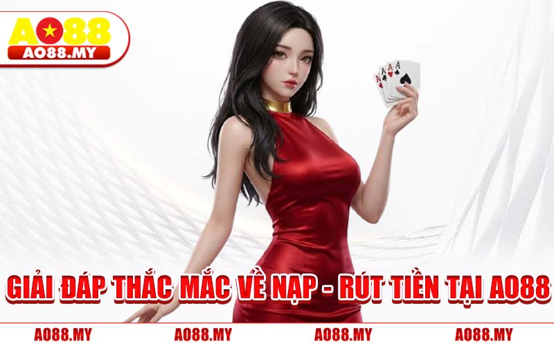 Giải Đáp Thắc Mắc Về Nạp - Rút Tiền Tại AO88