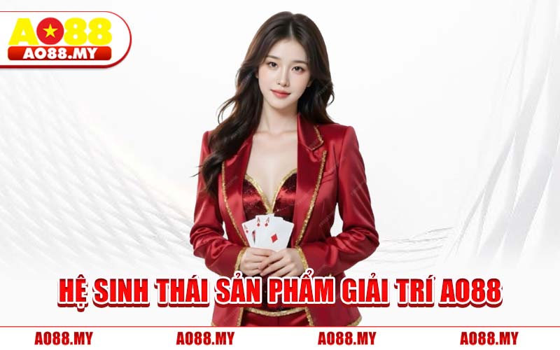 Hệ Sinh Thái Sản Phẩm Giải Trí AO88
