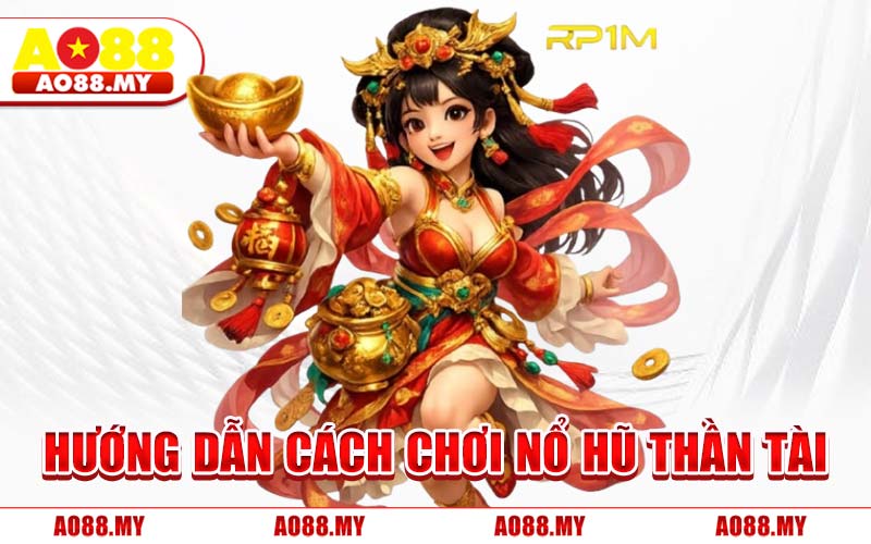 Hướng Dẫn Cách Chơi Nổ Hũ Thần Tài