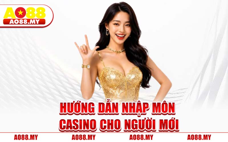 Hướng Dẫn Nhập Môn Casino Cho Người Mới