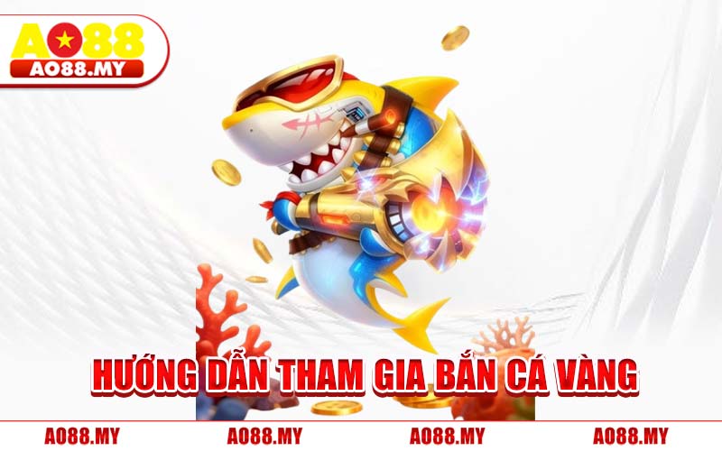 Hướng Dẫn Tham Gia Bắn Cá Vàng