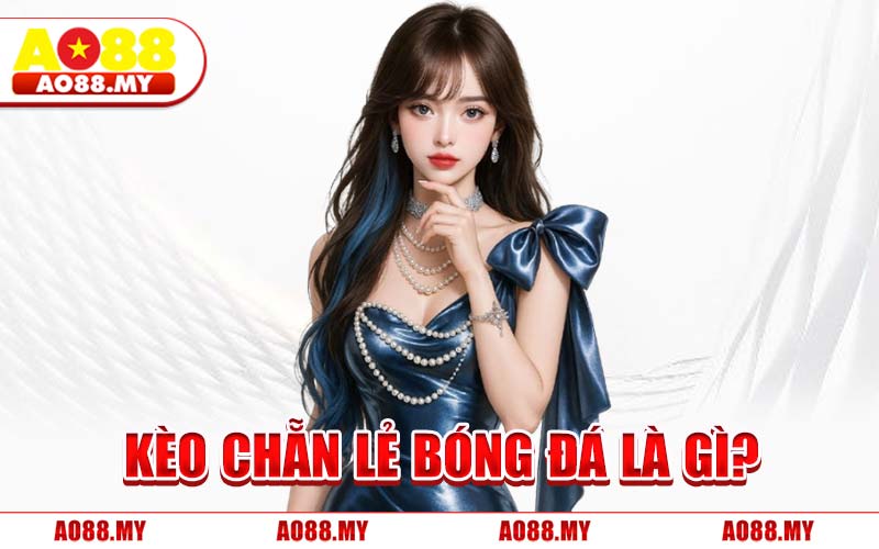 Kèo Chẵn Lẻ Bóng Đá Là Gì
