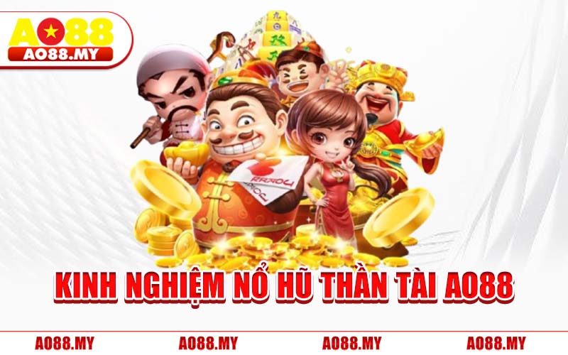Kinh Nghiệm Nổ Hũ Thần Tài AO88