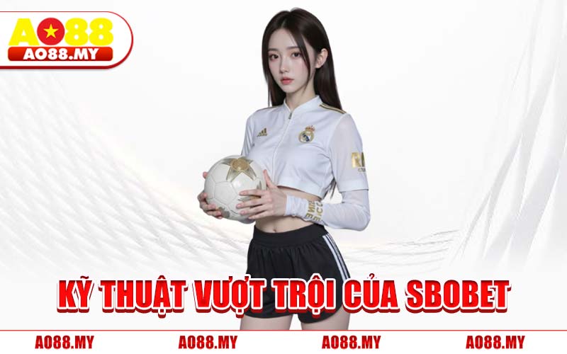 Kỹ Thuật Vượt Trội Của SBOBET