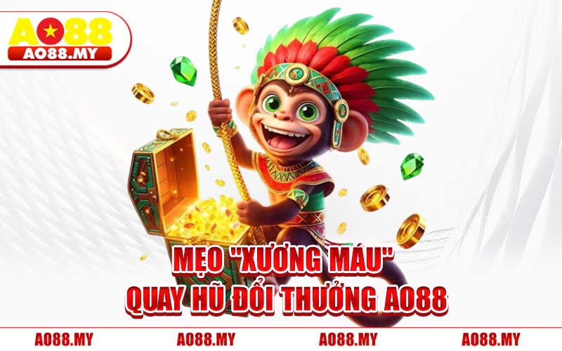 Mẹo "Xương Máu" Quay Hũ Đổi Thưởng AO88