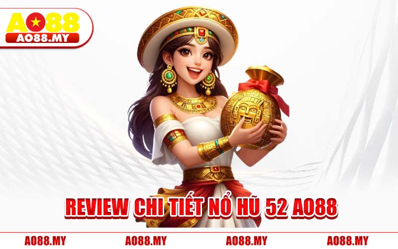 Review Chi Tiết Nổ Hũ 52 AO88