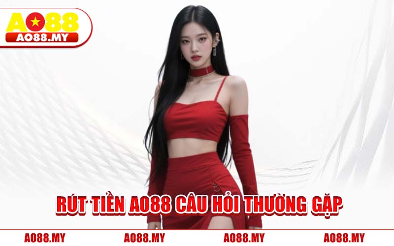 Rút Tiền AO88 Câu Hỏi Thường Gặp