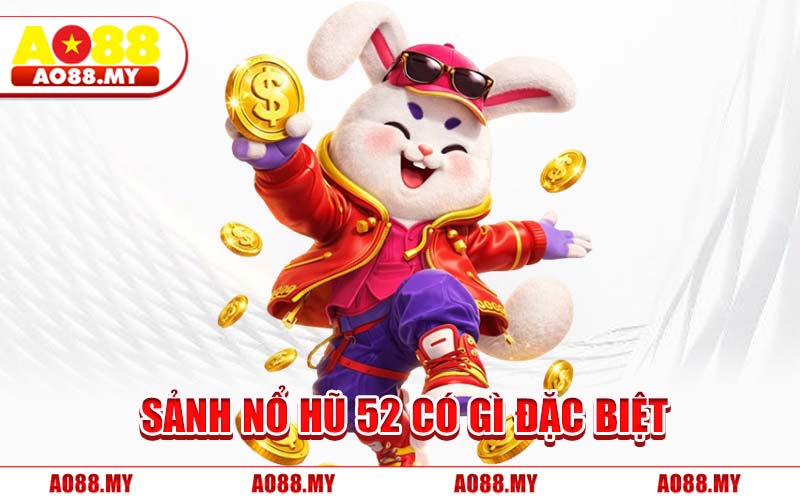 Sảnh Nổ Hũ 52 Có Gì Đặc Biệt