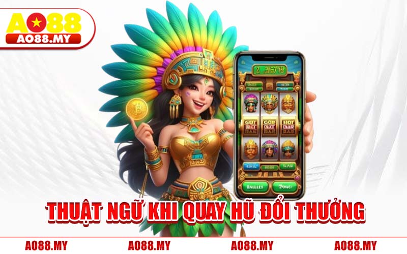 Thuật Ngữ Khi Quay Hũ Đổi Thưởng