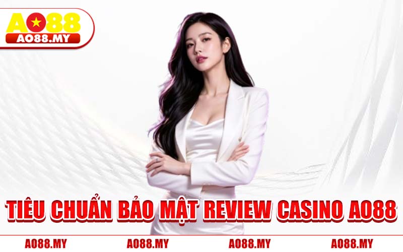 Tiêu Chuẩn Bảo Mật Review Casino AO88