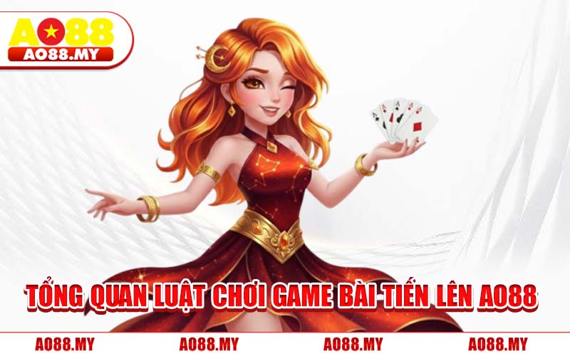 Tổng Quan Luật Chơi Game Bài Tiến Lên AO88