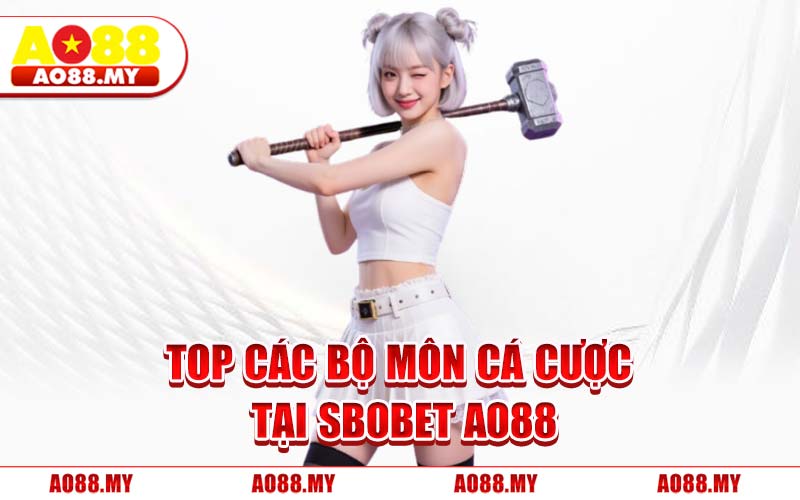 Top Các Bộ Môn Cá Cược Tại SBOBET AO88