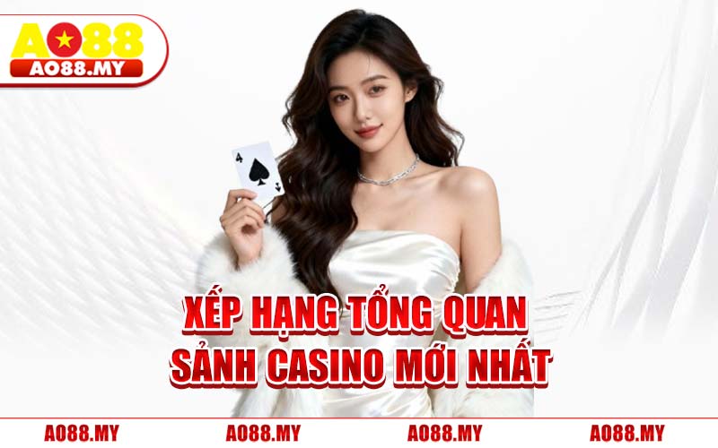 Xếp Hạng Tổng Quan Sảnh Casino Mới Nhất