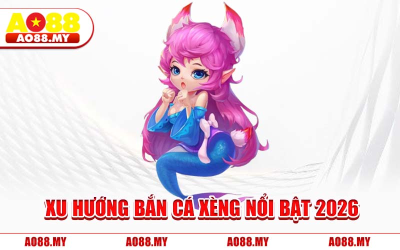 Xu Hướng Bắn Cá Xèng Nổi Bật 2026